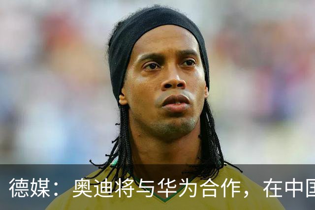 德媒：奥迪将与华为合作，在中国生产下一代A8