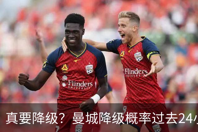 真要降级？曼城降级概率过去24小时直线攀升，已达53%