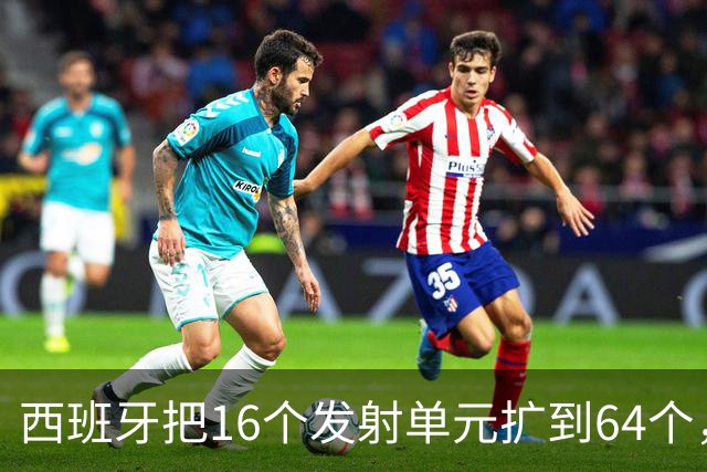 西班牙把16个发射单元扩到64个，防空护卫舰翻四倍，这步棋冲着谁
