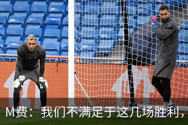 M费：我们不满足于这几场胜利，我相信我们还能踢得更好